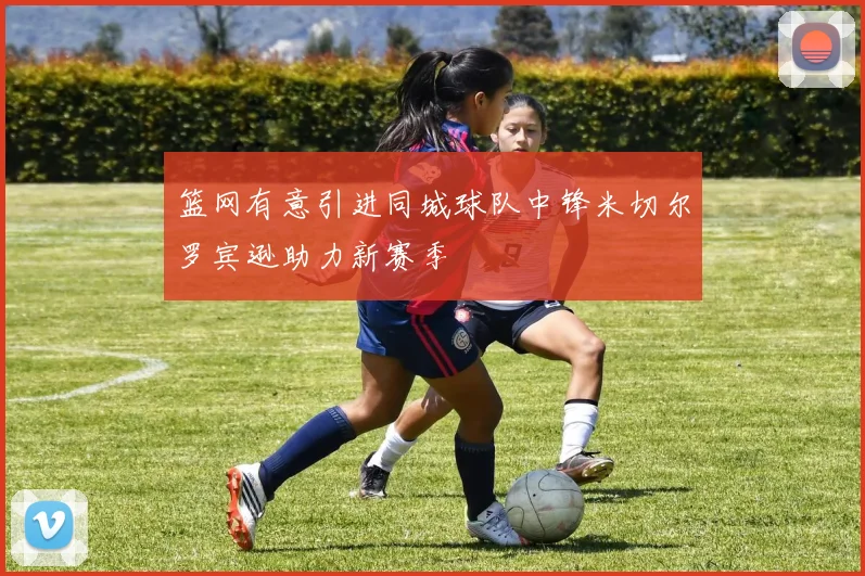 篮网有意引进同城球队中锋米切尔罗宾逊助力新赛季