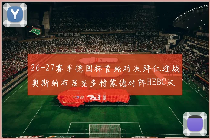 26-27赛季德国杯首轮对决拜仁迎战奥斯纳布吕克多特蒙德对阵HEBC汉堡